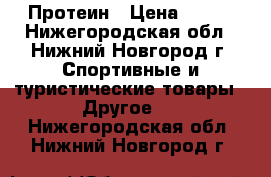 Протеин › Цена ­ 500 - Нижегородская обл., Нижний Новгород г. Спортивные и туристические товары » Другое   . Нижегородская обл.,Нижний Новгород г.